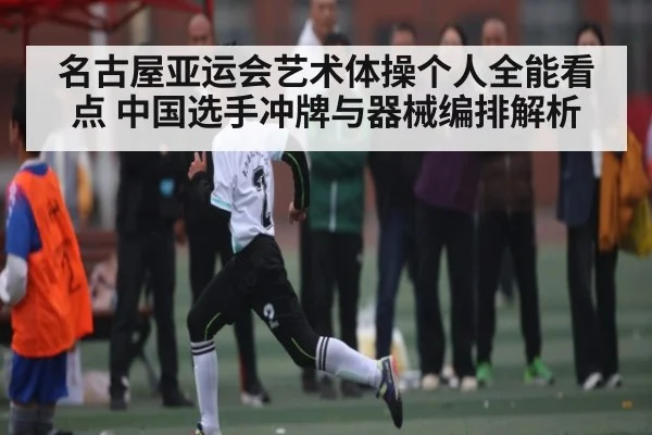 名古屋亚运会艺术体操个人全能看点 中国选手冲牌与器械编排解析